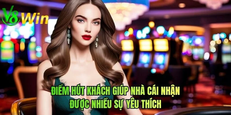 Điểm hút khách giúp nhà cái nhận được nhiều sự yêu thích