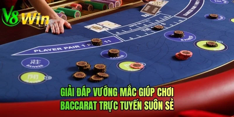 Giải đáp vướng mắc giúp chơi baccarat trực tuyến suôn sẻ