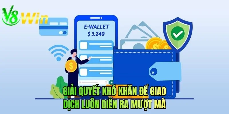 Giải quyết khó khăn để giao dịch luôn diễn ra mượt mà