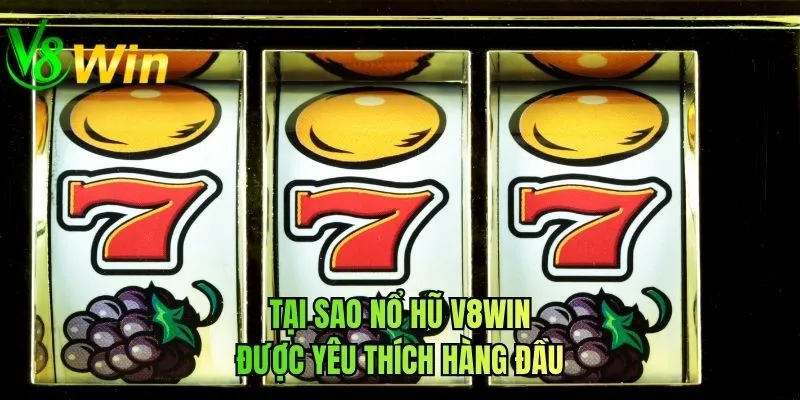 Tại sao nổ hũ V8WIN được yêu thích hàng đầu