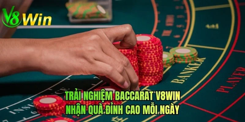 Trải nghiệm baccarat V8WIN nhận quà đỉnh cao mỗi ngày