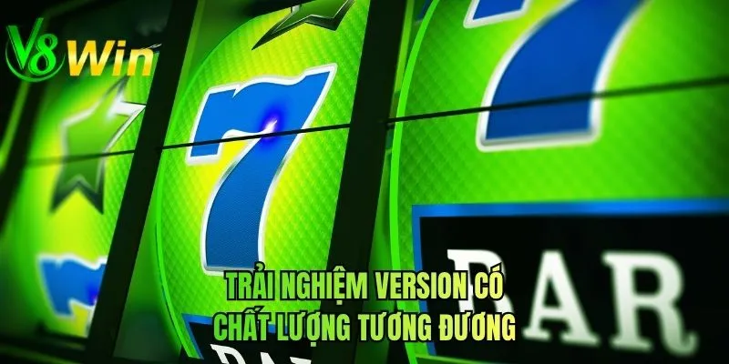 Trải nghiệm version có chất lượng tương đương