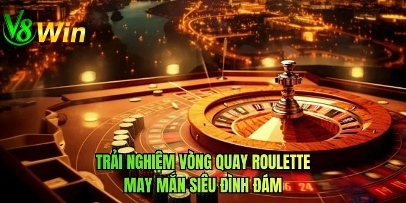 Trải nghiệm vòng quay roulette may mắn siêu đình đám